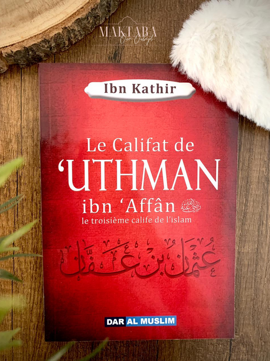 Le Califat De 'Uthman Ibn 'Affân Le Troisième Calife De L'islam, De Ibn Kathir